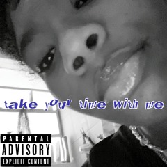 take your time with me