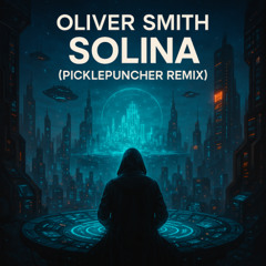 Oliver Smith- Solina (PicklePuncherRemix)