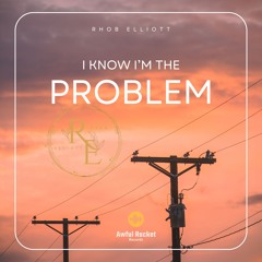 I KNOW I'M THE PROBLEM