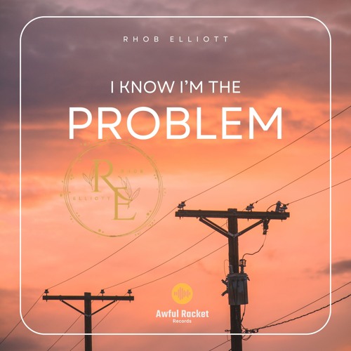 I KNOW I'M THE PROBLEM