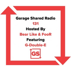 Garage Shared Radio 131 w/ Bear Like & FooR ft. G-Double-E
