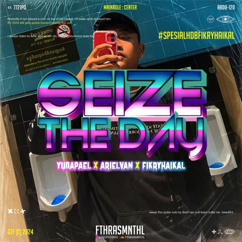 SEIZE THE DAY (FTHRASMNTHL X FIKRYHAIKAL X ARIELVAN X YUDAPAEL)#BDAYFHSUPEREXPRESS!