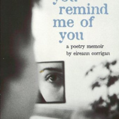 View EBOOK 📖 You Remind Me Of You: A Poetry Memoir by  Eireann Corrigan [KINDLE PDF