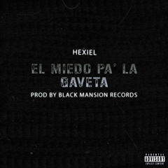 Hexiel - El miedo pa’ la gaveta (freestyle)