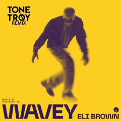 Eli Brown - Wavey (Tone Troy Remix) [FREE DOWNLOAD]