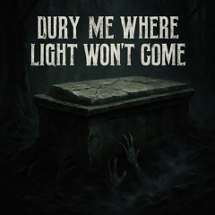Bury Me Where Light Won’t Come