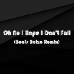 Oh No I Hope I Don't Fall (Beats Noize Remix)
