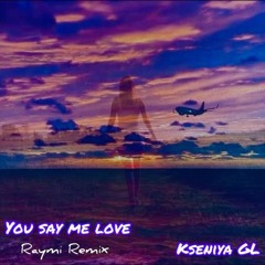 Kseniya GL - You say me love (Raymi Remix)