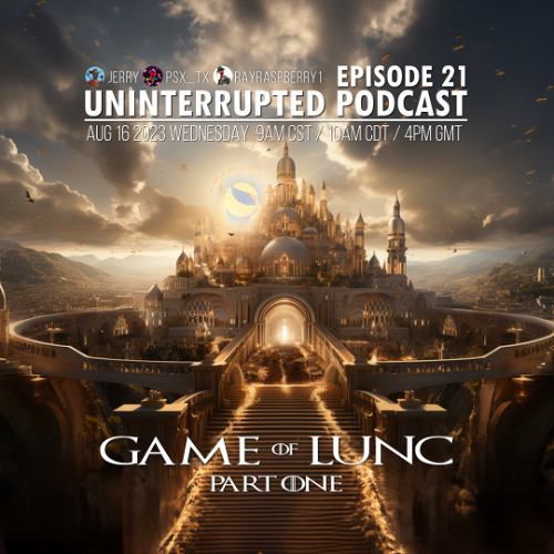 UNINTERRUPTED PODCAST EP 21 - GAME of LUNC