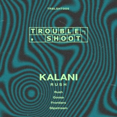 Kalani - Rush [TRBLSHT005]