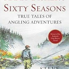 [VIEW] KINDLE 💗 A Fly Fisher's Sixty Seasons: True Tales of Angling Adventures by St