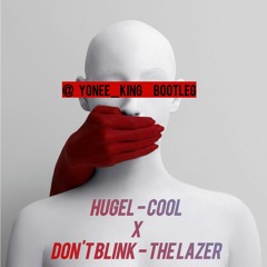 Hugel - Cool X Don't Blink - The Lazer ( Yonee King Bootleg )