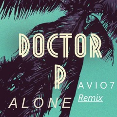 Doctor P - Alone (A V I O 7 Remix)
