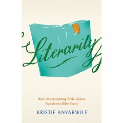 Literarily, How Understanding Bible Genres Transforms Bible Study