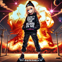 Don't Drop The Bomb on Me