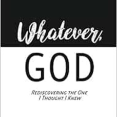 free EBOOK 📪 34;WHATEVER, GOD": Rediscovering the One I Thought I Knew by Fr. Anthon
