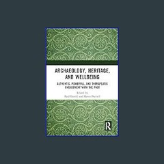 [Ebook]$$ ❤ Archaeology, Heritage, and Wellbeing: Authentic, Powerful, and Therapeutic Engagement