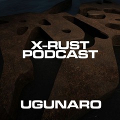 X-RUST Podcast - 07 UGUNARO