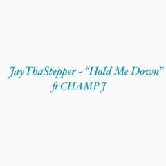 JayThaStepper ~ “Hold Me Down” ft CHAMP J