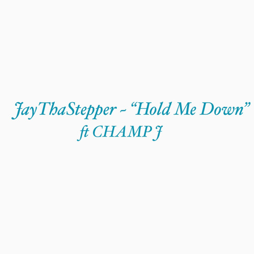 JayThaStepper ~ “Hold Me Down” ft CHAMP J