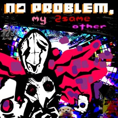 [PIPEJAM2] THE 👎︎☜︎✌︎☹︎ || (No Problem, My 2SameOther)