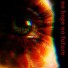 no hope no future