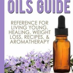 Read Book Essential Oils Guide: Reference for Living Young, Healing, Weight Loss