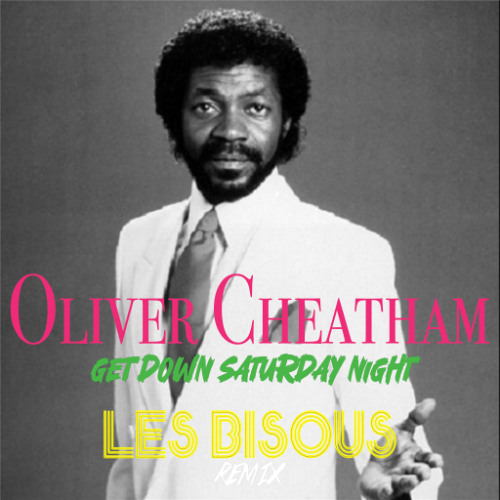 Stream Oliver Cheatham - Get Down Saturday Night ( LES BISOUS