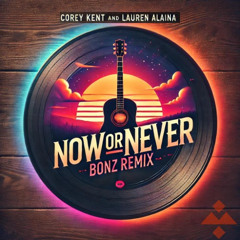 Corey Kent feat. Lauren Alaina - Now or Never (Bonz Remix)