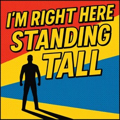 I’m right here standing tall.