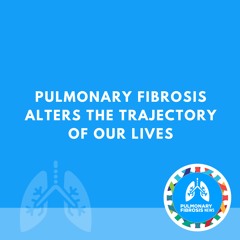 Pulmonary Fibrosis Alters the Trajectory of Our Lives