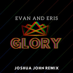 Evan and Eris - Glory (Joshua John Remix)
