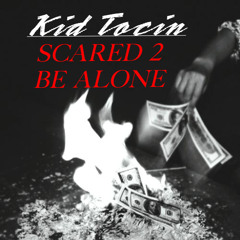 Scared 2 Be Alone