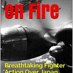 [Get] [PDF EBOOK EPUB KINDLE] Pacific on Fire: Breathtaking Fighter Action Over Japan