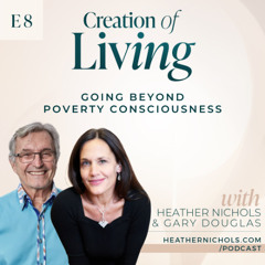 Episode 8 – Going Beyond Poverty Consciousness with Gary Douglas | Creation of Living Podcast