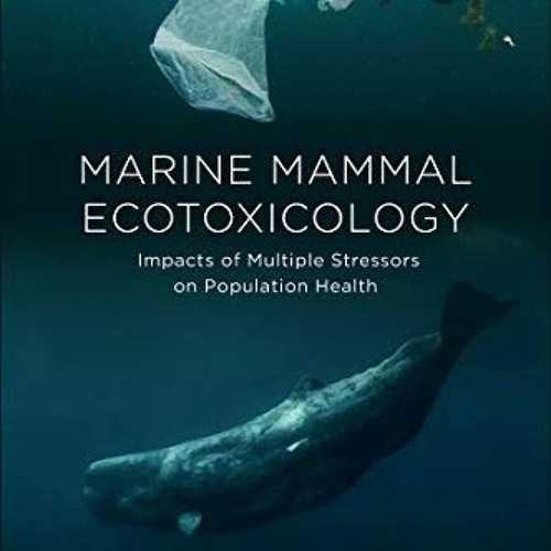 [ACCESS] EPUB KINDLE PDF EBOOK Marine Mammal Ecotoxicology: Impacts of Multiple Stres