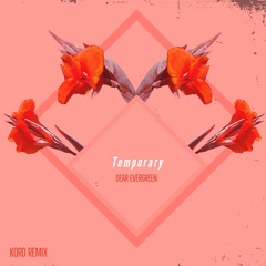 Dear Evergreen - Temporary (Kord Remix)
