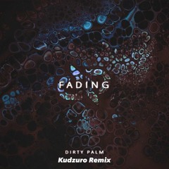 Dirty Palm - Fading (Kudzuro Remix)