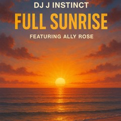 Dj J Instinct - Full Sunrise Feat. Ally Rose