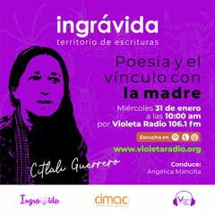 INGRÁVIDAS: "Poesía y el vínculo con la madre"