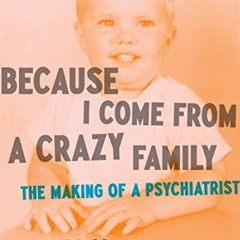 [Get] EPUB 📭 Because I Come from a Crazy Family: The Making of a Psychiatrist by  Ed