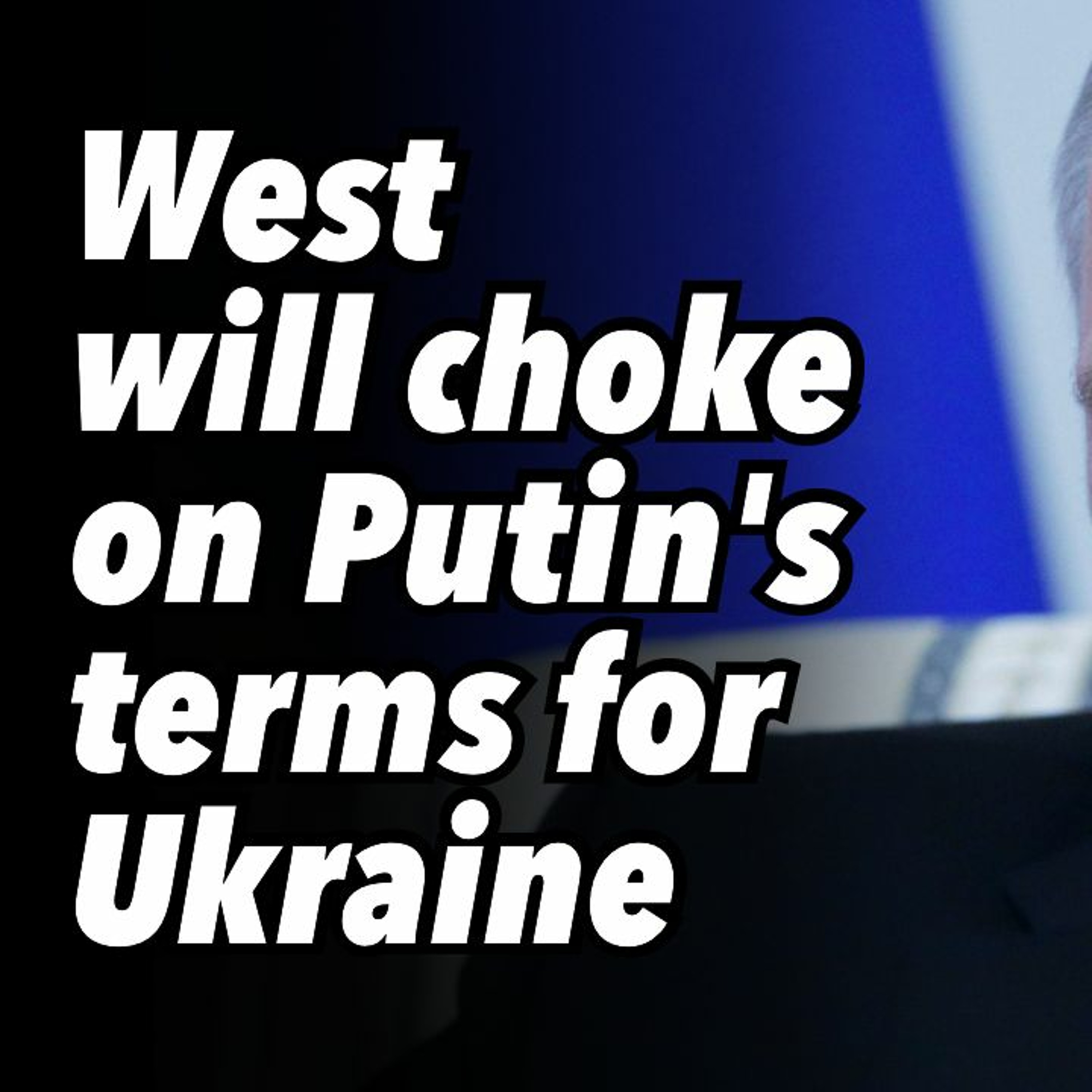 West will choke on Putin's terms for Ukraine