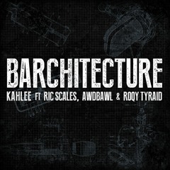 Kahlee Ft. Ric Scales, Awdbawl & Roqy Tyraid - Barchitecture