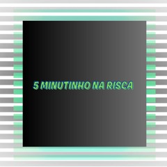 5 MINUTINHO NA RISCA   (( DJGEOVANNEDODICK )) 2025