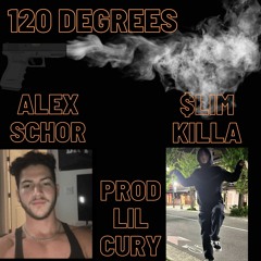 120 Degrees With Alex Schor and $lim Killa(Prod Lil Cury)