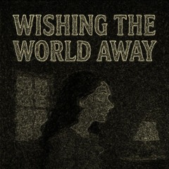 Wishing The World Away