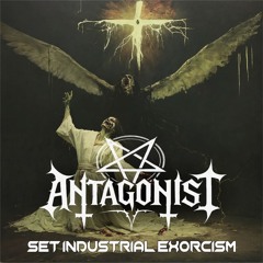 ANTAGONIST - Set Industrial Exorcism