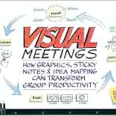 Read EPUB 🗂️ Visual Meetings: How Graphics, Sticky Notes and Idea Mapping Can Transf