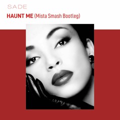 Sade - Haunt Me (Mista Smash Bootleg Mix)