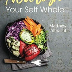 [GET] [PDF EBOOK EPUB KINDLE] Nourish Your Self Whole: A Guide to Core Dietary Pillar